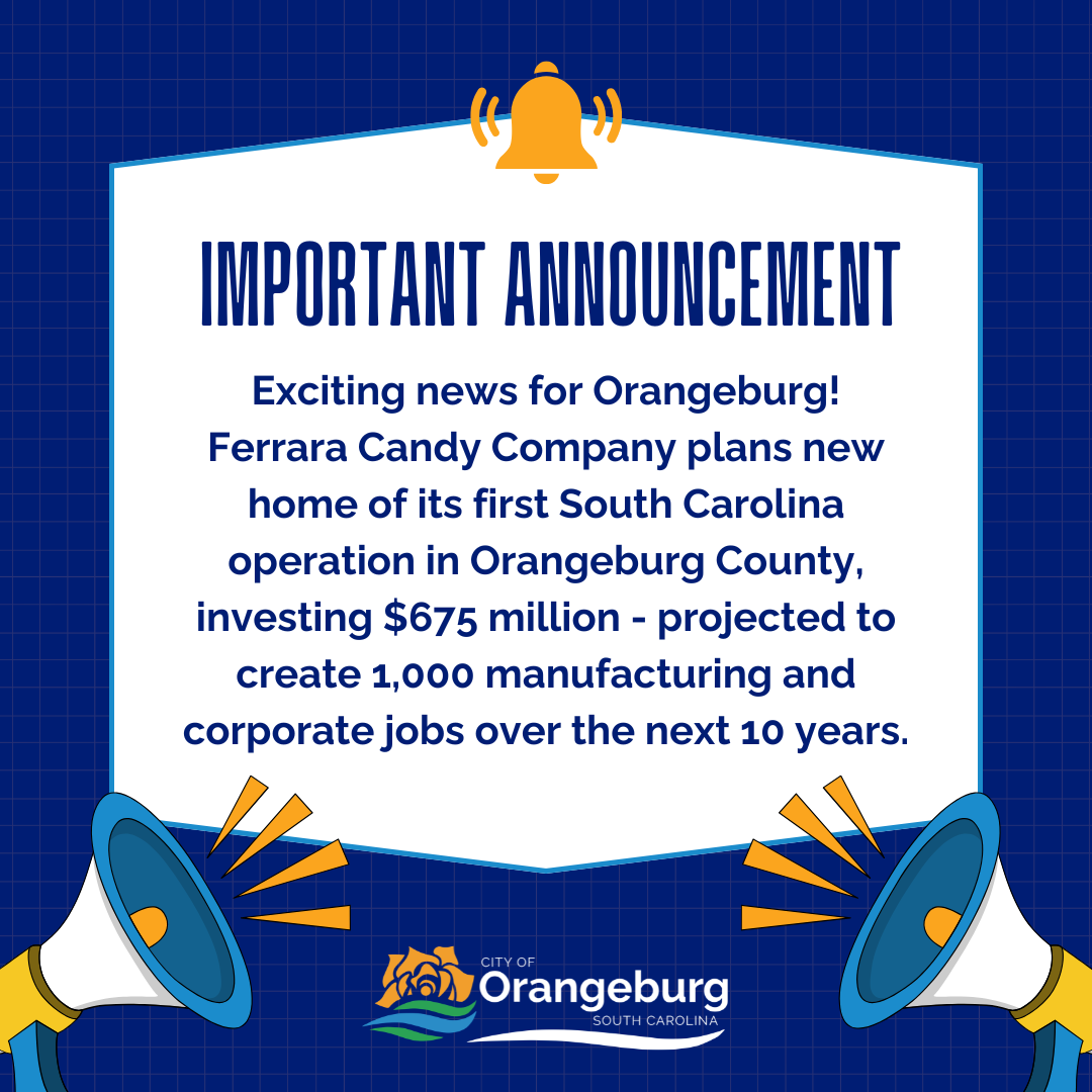 Important Announcement the City of Orangeburg Proudly Welcomes Ferrara Candy Company